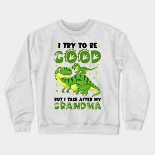 Dinosaur I Try To Be Good But I Take After My Grandma Crewneck Sweatshirt